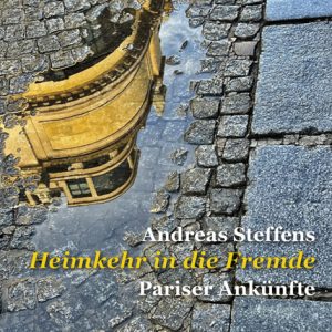 Heimkehr in die Fremde – Pariser Ankünfte – Andreas Steffens – ISBN 9783826085727 / 978-3-8260-8572-7 / 978-3-8260-8572-7 [Digital]