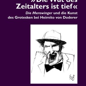 »Die Wut des Zeitalters ist tief« – „Die Merowinger“ und die Kunst des Grotesken bei Heimito von Doderer – Christoph Deupmann (Hrsg.), Kai Luehrs-Kaiser (Hrsg.) – ISBN 9783826039683 / 978-3-8260-3968-3 / 978-3-82-603968-3