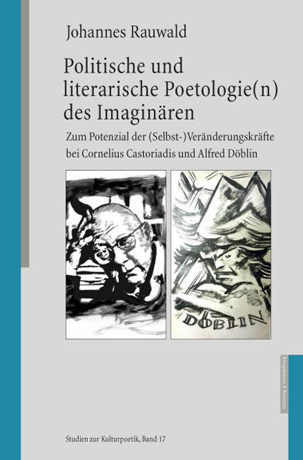 Politische und literarische Poetologie(n) des Imaginären – Zum Potenzial der (Selbst-) Veränderungskräfte bei Cornelius Castoriadis und Alfred Döblin – Johannes Rauwald – ISBN 9783826050404 / 978-3-8260-5040-4 / 978-3-82-605040-4