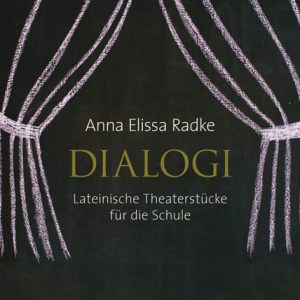 Dialogi – Lateinische Theaterstücke für die Schule – Anna Elissa Radke – ISBN 9783826058035 / 978-3-8260-5803-5 / 978-3-82-605803-5