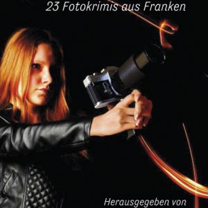 Scharf geschossen mit der Kamera – 23 Fotokrimis aus Franken  – Anne Hassel (Hrsg.), Simone Jöst (Hrsg.) – ISBN 9783826058745 / 978-3-8260-5874-5 / 978-3-82-605874-5