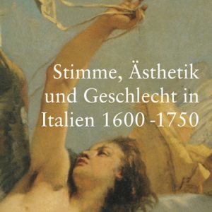 Stimme, Ästhetik und Geschlecht in Italien 1600-1750 – Saskia Maria Woyke – ISBN 9783826060052 / 978-3-8260-6005-2 / 978-3-82-606005-2