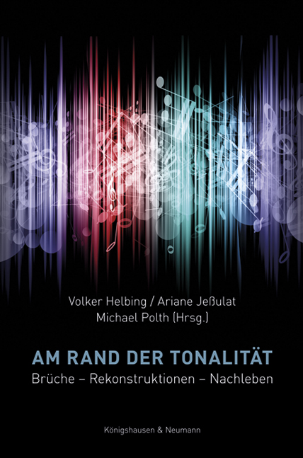 Am Rand der Tonalität – Brüche – Rekonstruktionen – Nachleben – Volker Helbing (Hrsg.), Ariane Jeßulat (Hrsg.), Michael Polth (Hrsg.) – ISBN 9783826061172 / 978-3-8260-6117-2 / 978-3-82-606117-2