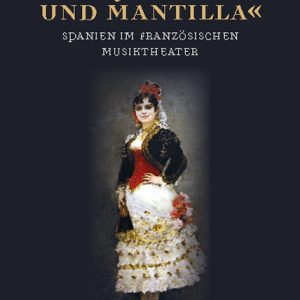 »Seguidilla und Mantilla« – Das Spanienbild im Libretto von ,opéra-comique’ und ,opéra-bouffe’. Untersuchungen an Hand von ausgewählten Librettotexten des 19. Jahrhunderts. – Brigitte Degenhardt – ISBN 9783826070679 / 978-3-8260-7067-9 / 978-3-82-607067-9