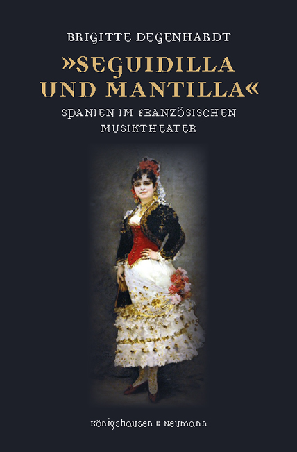 »Seguidilla und Mantilla« – Das Spanienbild im Libretto von ,opéra-comique’ und ,opéra-bouffe’. Untersuchungen an Hand von ausgewählten Librettotexten des 19. Jahrhunderts. – Brigitte Degenhardt – ISBN 9783826070679 / 978-3-8260-7067-9 / 978-3-82-607067-9