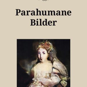 Parahumane Bilder – Carolin Lano (Hrsg.), Lars Nowak (Hrsg.), Peter Podrez (Hrsg.), Nicole Wiedenmann (Hrsg.) – ISBN 9783826080777 / 978-3-8260-8077-7 / 978-3-82-608077-7 [Digital]