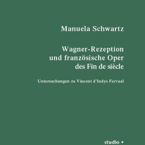 Wagner-Rezeption und französische Oper des Fin de Siècle – Untersuchungen zu Vincent d’Indys „Fervaal“ – Manuela Schwartz – ISBN 9783895640537 / 978-3-8956-4053-7 / 978-3-89-564053-7