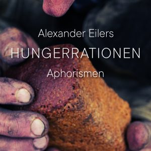 Hungerrationen – Aphorismen – Alexander Eilers – ISBN 9783826076794 / 978-3-8260-7679-4 / 978-3-82-607679-4